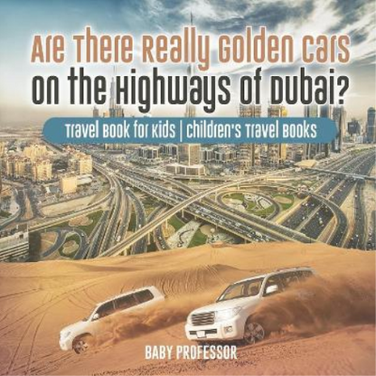 Are There Really Golden Cars on the Highways of Dubai? Travel Book for Kids Children's Travel Books