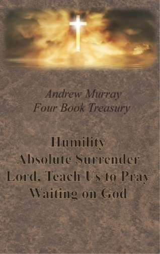 Andrew Murray Four Book Treasury - Humility; Absolute Surrender; Lord, Teach Us to Pray; and Waiting on God