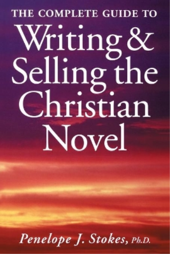 The Complete Guide To Writing & Selling The Christian Novel