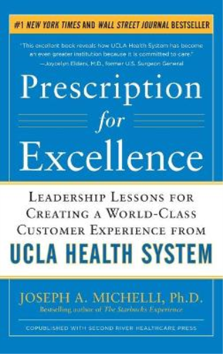 Prescription for Excellence: Leadership Lessons for Creating a World Class Customer Experience from UCLA Health System