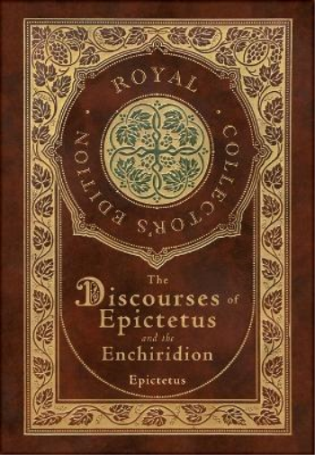 The Discourses of Epictetus and the Enchiridion (Royal Collector's Edition) (Case Laminate Hardcover with Jacket)