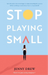 Stop Playing Small