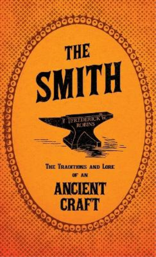 The Smith - The Traditions And Lore Of An Ancient Craft