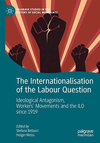 The Internationalisation of the Labour Question : Ideological Antagonism, Workers` Movements and the ILO since 1919