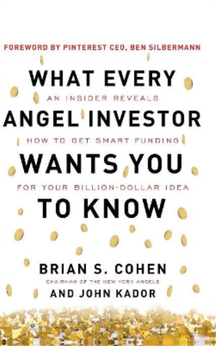 What Every Angel Investor Wants You to Know: An Insider Reveals How to Get Smart Funding for Your Billion Dollar Idea