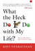WHAT THE HECK DO I DO WITH MY LIFE?