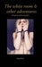 The white room and other adventures