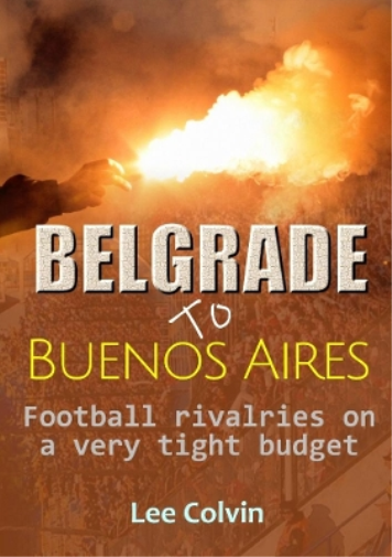 Belgrade to Buenos Aires –  Football rivalries on a very tight budget