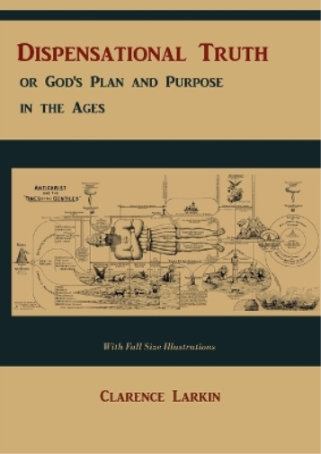 Dispensational Truth [with Full Size Illustrations], or God's Plan and Purpose in the Ages