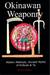 Okinawan Weaponry, Hidden Methods, Ancient Myths of Kobudo & Te