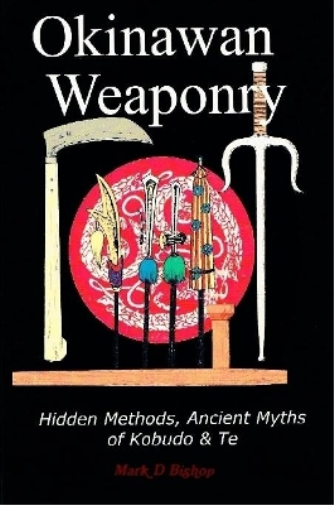 Okinawan Weaponry, Hidden Methods, Ancient Myths of Kobudo & Te