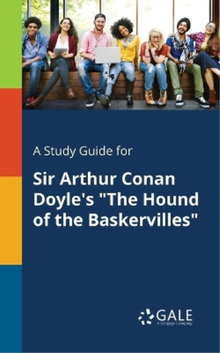 A Study Guide for Sir Arthur Conan Doyle's "The Hound of the Baskervilles"