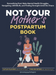 Not Your Mother's Postpartum Book