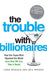 The Trouble with Billionaires