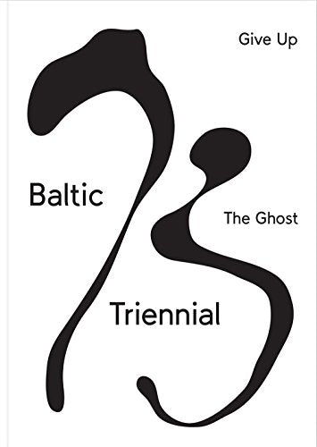 BALTIC TRIENNIAL 13 – GIVE UP THE GHOST