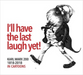 I'll have the last laugh yet!