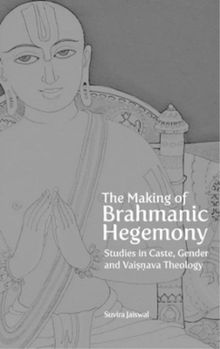 The Making of Brahmanic Hegemony – Studies in Caste, Gender and Vaishnava Theology