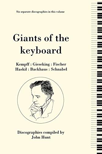 Giants of the Keyboard, 6 Discographies Wilhelm Kempff, Walter Gieseking, Edwin Fischer, Clara Haskil, Wilhelm Backhaus, Artur Schnabel