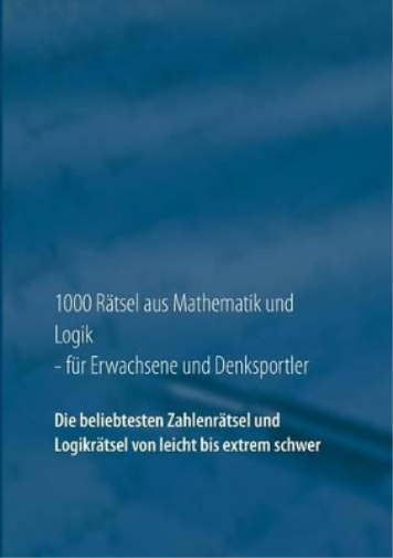 1000 Rätsel aus Mathematik und Logik für Erwachsene und Denksportler