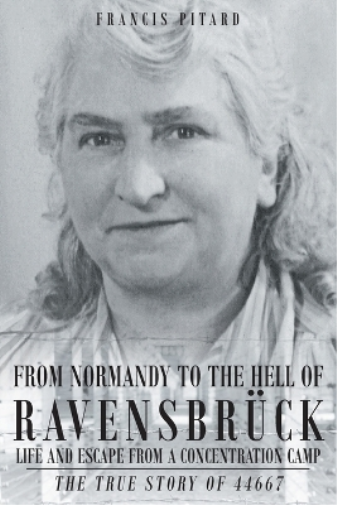 From Normandy To The Hell Of Ravensbruck Life and Escape from a Concentration Camp