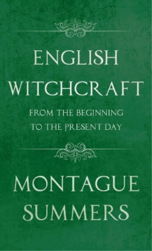 English Witchcraft - From the Beginning to the Present Day (Fantasy and Horror Classics)