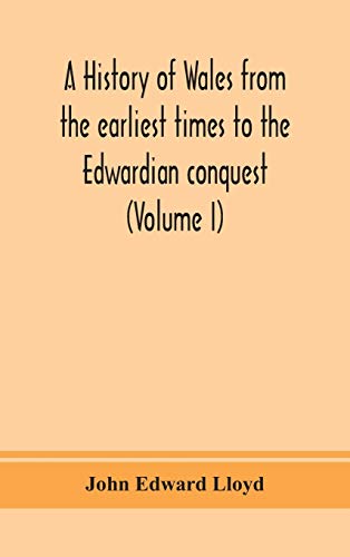 A history of Wales from the earliest times to the Edwardian conquest (Volume I)