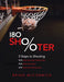 180 Shooter: 5 Steps to Shooting 90% from the Free Throw Line, 50% from the Field and 40% from the 3-Point Line