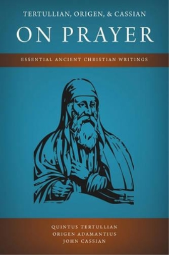 Tertullian, Origen, and Cassian on Prayer