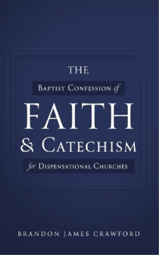 The Baptist Confession of Faith and Catechism for Dispensational Churches