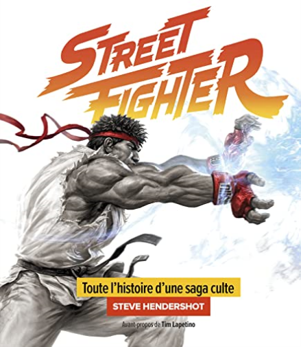 STREET FIGHTER - Toute Lhistoire Dune Saga Culte