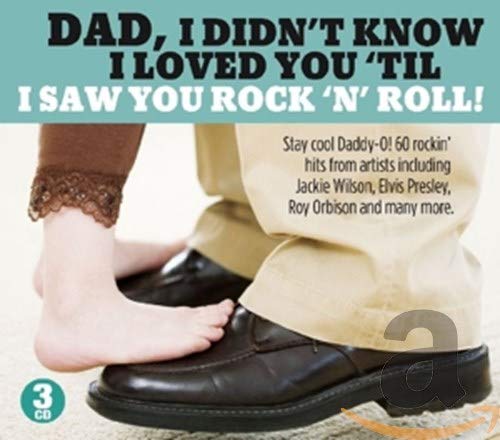 Dad I Didn't Know I Loved You Til I Saw You Rock N Roll!
