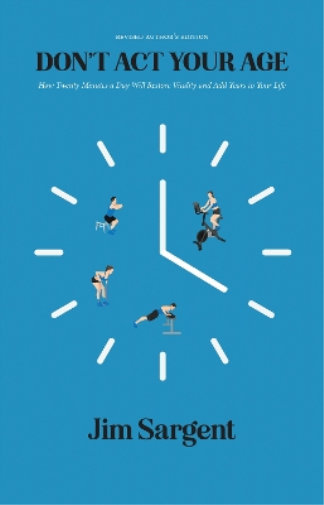 Don't Act Your Age: How Twenty Minutes a Day Will Restore Vitality and Add Years to Your Life [Revised Author's Edition]