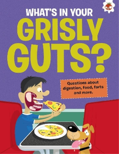 The Curious Kid's Guide To The Human Body: WHAT'S IN YOUR GRISLY GUTS?