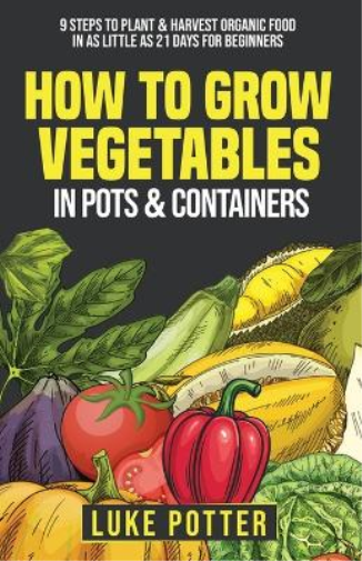 How to Grow Vegetables in Pots and Containers