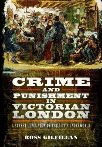 Crime and Punishment in Victorian London: A Street-Level View of London's Underworld