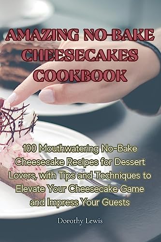 Amazing No-Bake Cheesecakes Cookbook