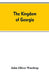 The kingdom of Georgia; notes of travel in a land of woman, wine and song, to which are appended historical, literary, and political sketches, specimens of the national music, and a compendious bibliography