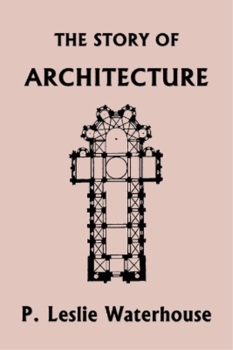 The Story of Architecture throughout the Ages (Yesterday's Classics)