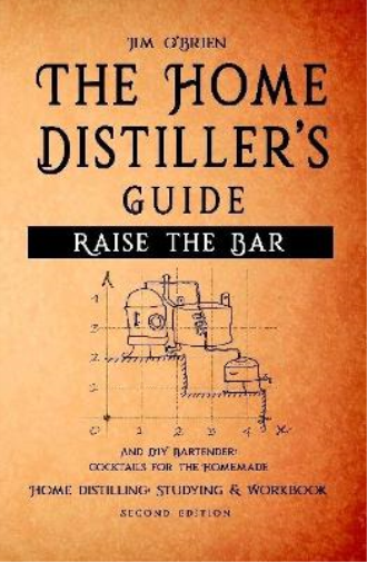 Raise the Bar - The Home Distiller's Guide