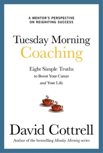 Tuesday Morning Coaching: Eight Simple Truths to Boost Your Career and Your Life