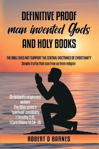 Definitive proof man invented gods and holy books
