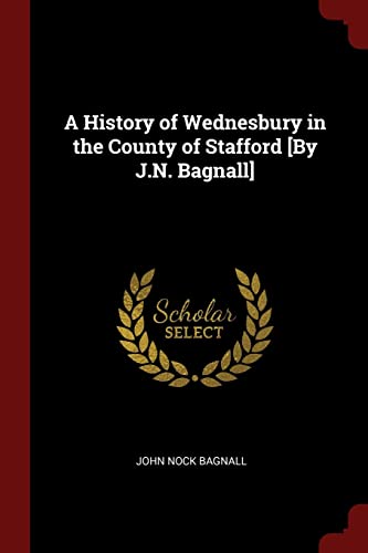 A History of Wednesbury in the County of Stafford [By J.N. Bagnall]