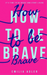 How to be Brave