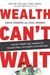 Wealth Can't Wait