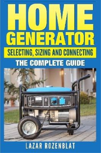 Home Generator: Selecting, Sizing and Connecting the Complete 2015 Guide