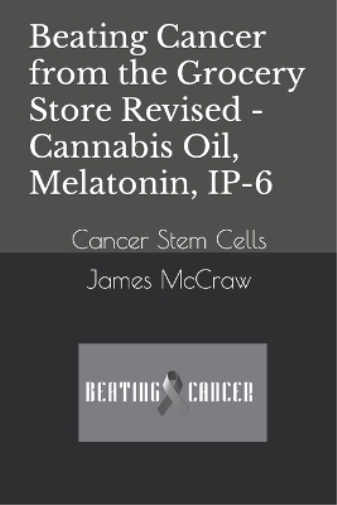 Beating Cancer from the Grocery Store Revised - Cannabis Oil, Melatonin, IP-6