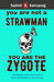 You Are Not a Strawman You Are the Zygote