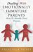 Dealing With Emotionally Immature Parents