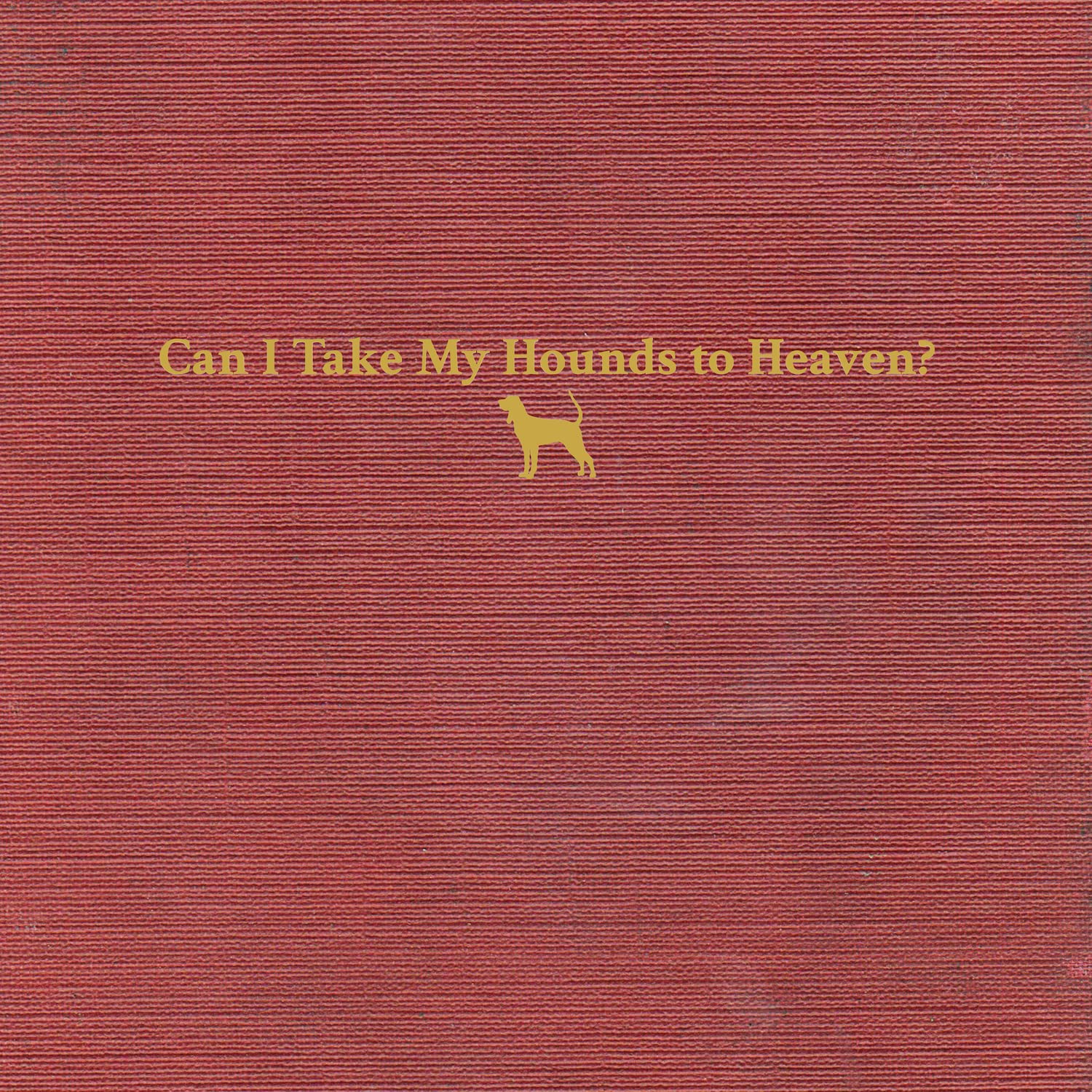 Can I Take My Hounds To Heaven