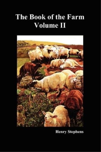 The Book of the Farm: Detailing the Labours of the Farmer, Steward, Plowman, Hedger, Cattle-man, Shepherd, Field-worker, and Dairymaid
